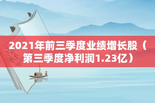 2021年前三季度业绩增长股（第三季度净利润1.23亿）