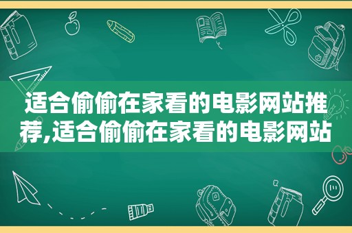 适合偷偷在家看的电影网站推荐,适合偷偷在家看的电影网站有哪些