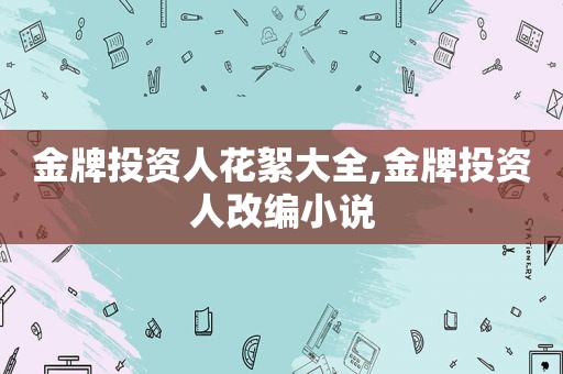 金牌投资人花絮大全,金牌投资人改编小说