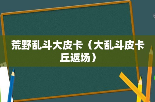 荒野乱斗大皮卡（大乱斗皮卡丘返场）