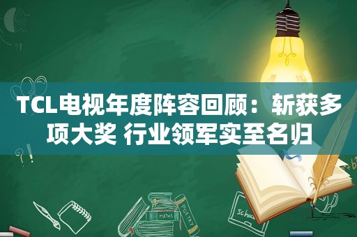 TCL电视年度阵容回顾：斩获多项大奖 行业领军实至名归