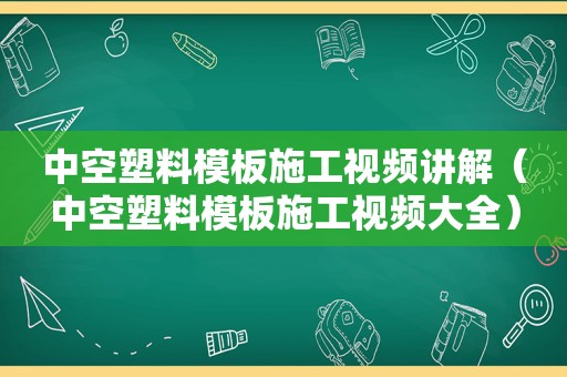 中空塑料模板施工视频讲解（中空塑料模板施工视频大全）