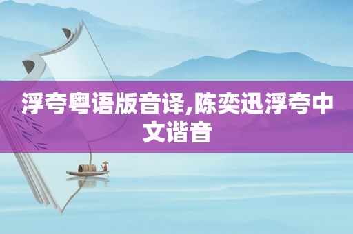 浮夸粤语版音译,陈奕迅浮夸中文谐音