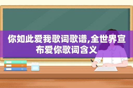 你如此爱我歌词歌谱,全世界宣布爱你歌词含义