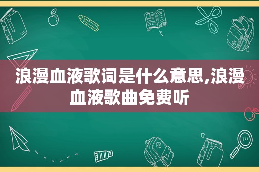 浪漫血液歌词是什么意思,浪漫血液歌曲免费听