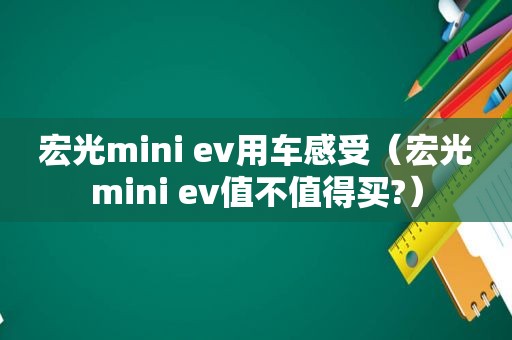 宏光mini ev用车感受（宏光mini ev值不值得买?）