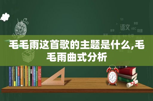 毛毛雨这首歌的主题是什么,毛毛雨曲式分析