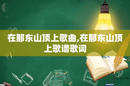 在那东山顶上歌曲,在那东山顶上歌谱歌词