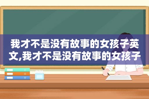 我才不是没有故事的女孩子英文,我才不是没有故事的女孩子小说