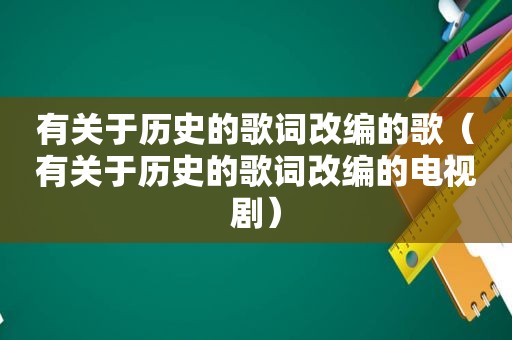 有关于历史的歌词改编的歌（有关于历史的歌词改编的电视剧）