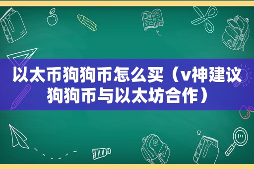 以太币狗狗币怎么买（v神建议狗狗币与以太坊合作）