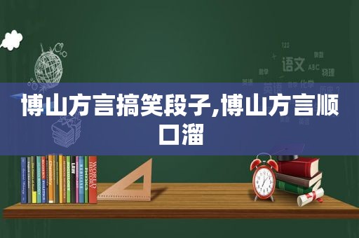 博山方言搞笑段子,博山方言顺口溜