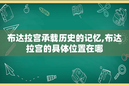 布达拉宫承载历史的记忆,布达拉宫的具 *** 置在哪