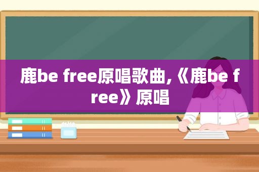 鹿be free原唱歌曲,《鹿be free》原唱