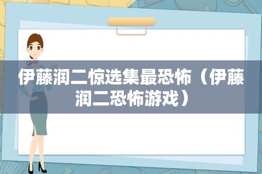 伊藤润二惊选集最恐怖（伊藤润二恐怖游戏）