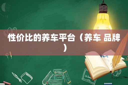 性价比的养车平台（养车 品牌）