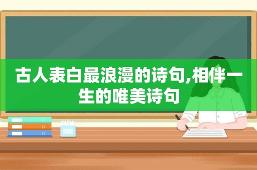 古人表白最浪漫的诗句,相伴一生的唯美诗句