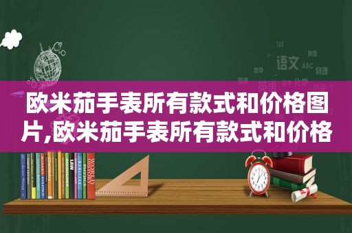 欧米茄手表所有款式和价格图片,欧米茄手表所有款式和价格表