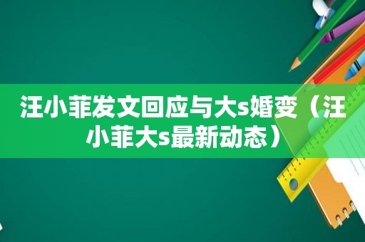 汪小菲发文回应与大s婚变（汪小菲大s最新动态）