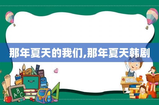 那年夏天的我们,那年夏天韩剧