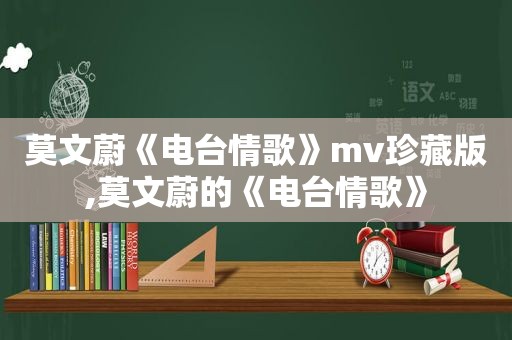 莫文蔚《电台情歌》mv珍藏版,莫文蔚的《电台情歌》