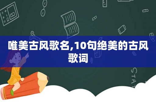 唯美古风歌名,10句绝美的古风歌词