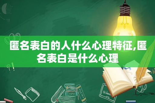 匿名表白的人什么心理特征,匿名表白是什么心理