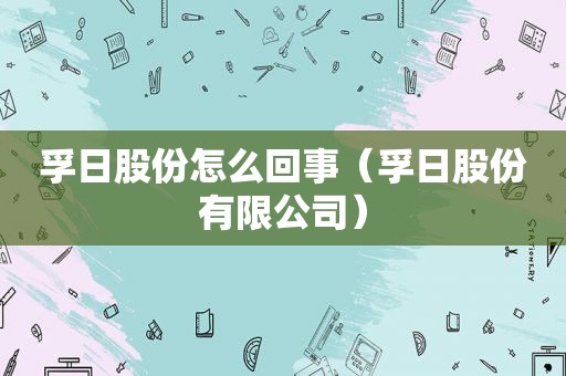 孚日股份怎么回事（孚日股份有限公司）