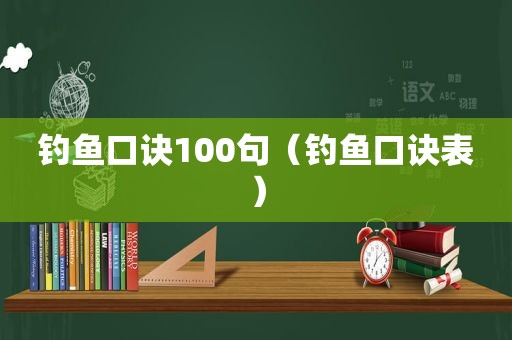 钓鱼口诀100句（钓鱼口诀表）