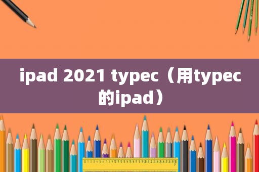 ipad 2021 typec（用typec的ipad）