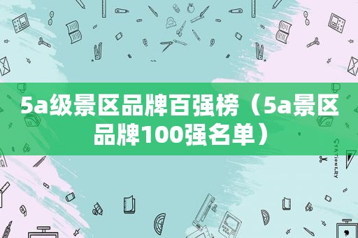 5a级景区品牌百强榜（5a景区品牌100强名单）