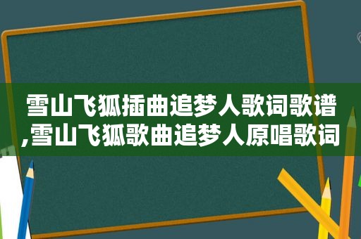 雪山飞狐插曲追梦人歌词歌谱,雪山飞狐歌曲追梦人原唱歌词