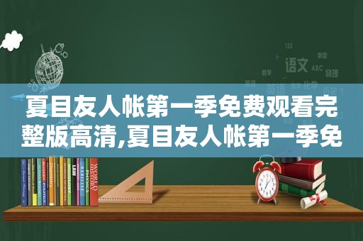 夏目友人帐第一季免费观看完整版高清,夏目友人帐第一季免费观看普通话