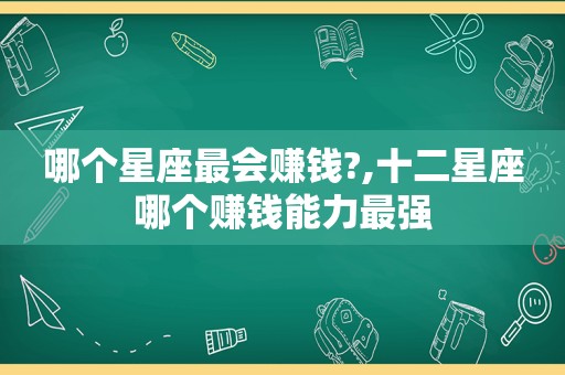 哪个星座最会赚钱?,十二星座哪个赚钱能力最强