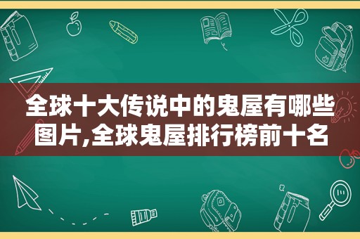 全球十大传说中的鬼屋有哪些图片,全球鬼屋排行榜前十名