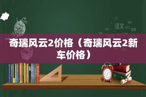 奇瑞风云2价格（奇瑞风云2新车价格）