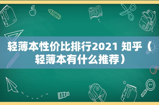 轻薄本性价比排行2021 知乎（轻薄本有什么推荐）