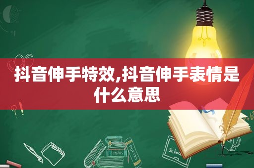 抖音伸手特效,抖音伸手表情是什么意思