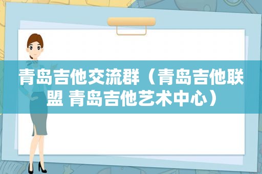 青岛吉他交流群（青岛吉他联盟 青岛吉他艺术中心）