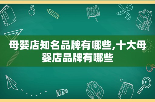 母婴店知名品牌有哪些,十大母婴店品牌有哪些