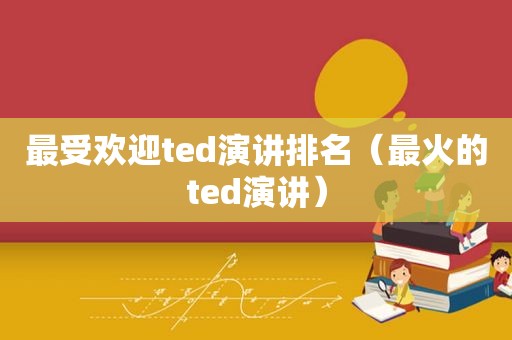 最受欢迎ted演讲排名（最火的ted演讲）