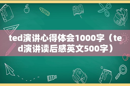 ted演讲心得体会1000字（ted演讲读后感英文500字）