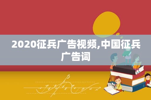 2020征兵广告视频,中国征兵广告词