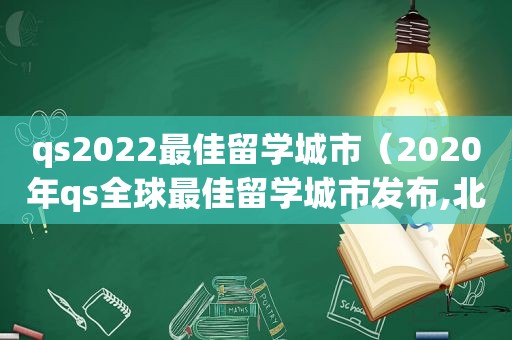 qs2022最佳留学城市（2020年qs全球最佳留学城市发布,北京、上海进入前40名）