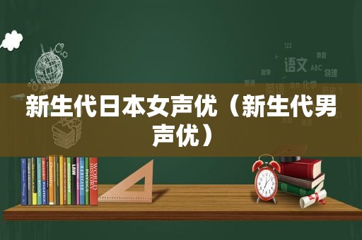 新生代日本女声优（新生代男声优）