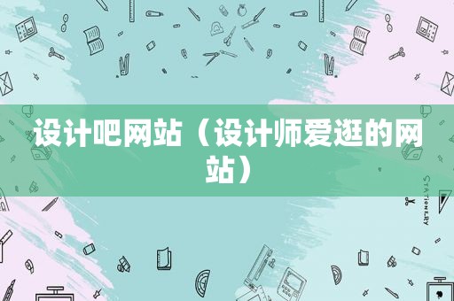 设计吧网站（设计师爱逛的网站）