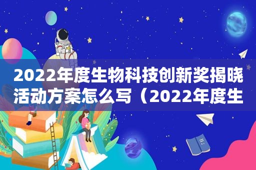 2022年度生物科技创新奖揭晓活动方案怎么写（2022年度生物科技创新奖揭晓活动方案总结）