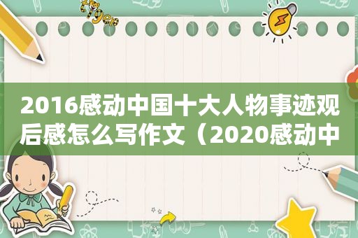 2016感动中国十大人物事迹观后感怎么写作文（2020感动中国十大人物事迹观后感600字）