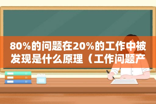 80%的问题在20%的工作中被发现是什么原理（工作问题产生的根源）