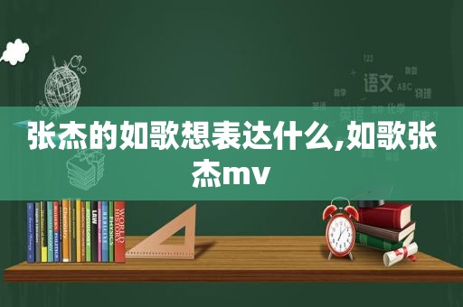 张杰的如歌想表达什么,如歌张杰mv